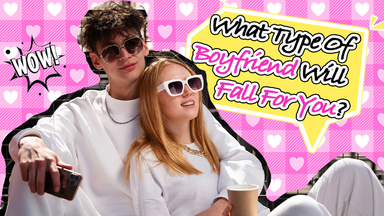 What Type Of Boyfriend Will Fall For You?