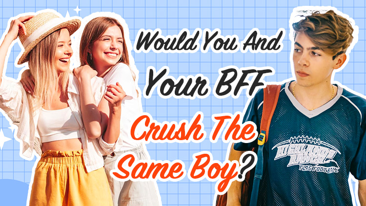 Would You And Your BFF Crush The Same Boy?