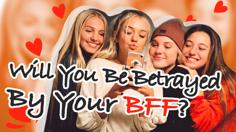 Will You Be Betrayed By Your BFF?