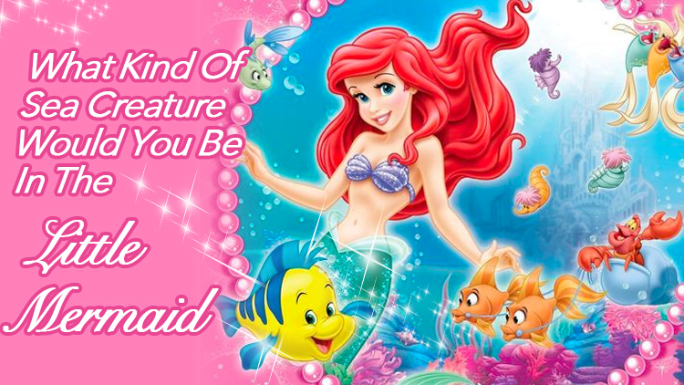 What Kind Of Sea Creature Would You Be In The Little Mermaid?