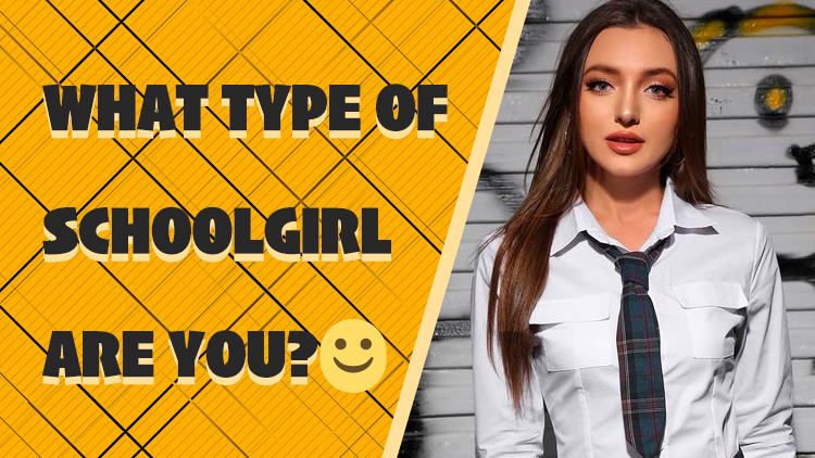 WHAT TYPE OF SCHOOLGIRL ARE YOU?