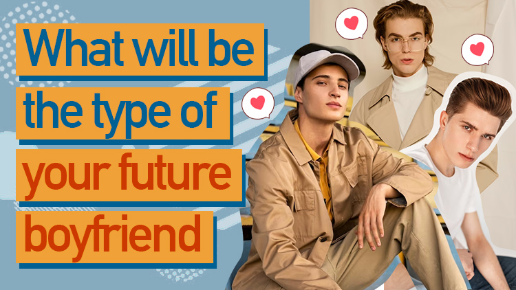 What Will Be The Type of Your Future Boyfriend?