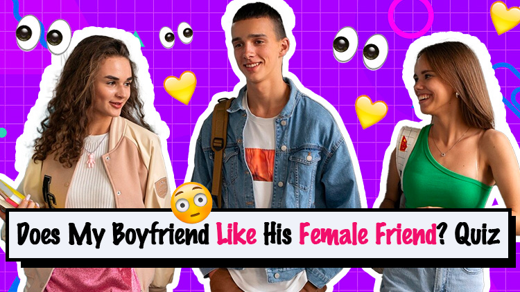 Does My Boyfriend Like His Female Friend Quiz?